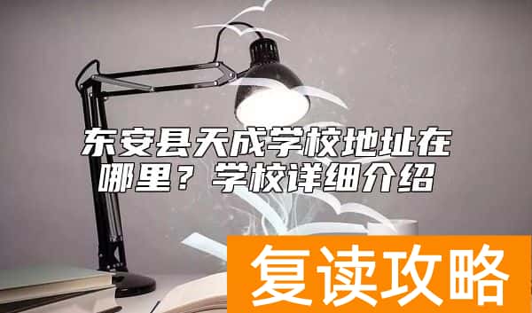 东安县天成学校地址在哪里？学校详细介绍