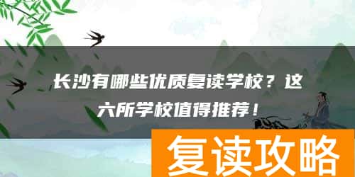 长沙有哪些优质复读学校？这六所学校值得推荐！